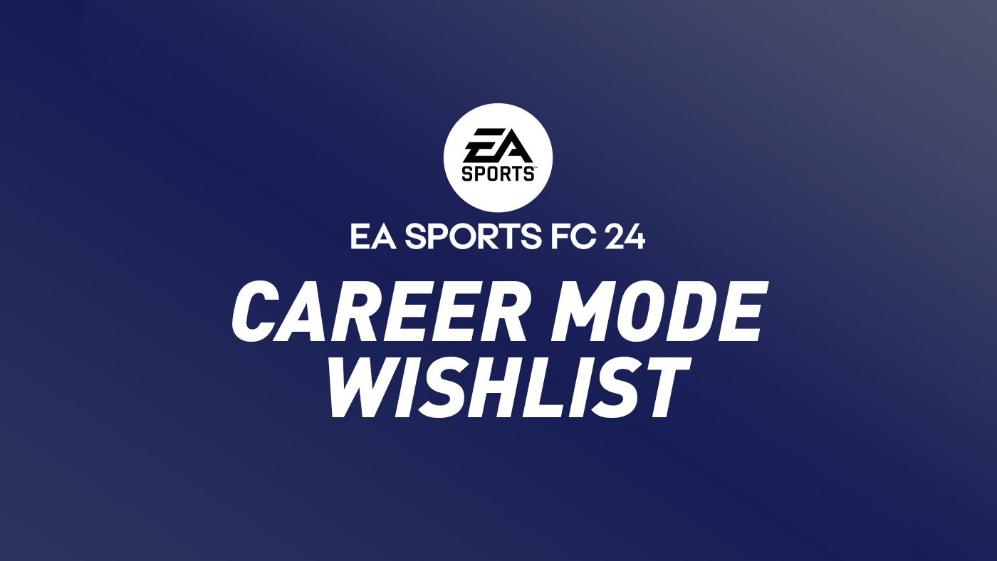 EA SPORTS FC Wish list for Career Mode FC 24 Career Mode Wishlist