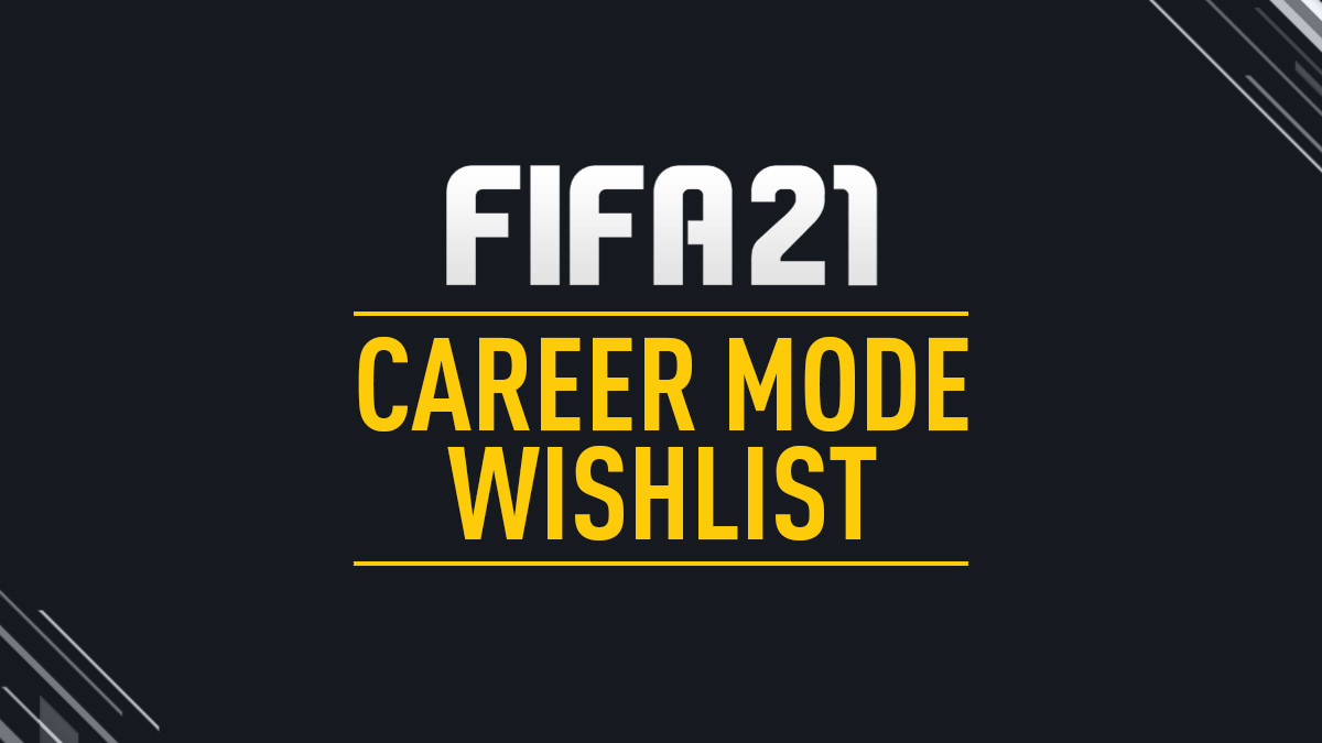 FIFA 21 Wish list for Career Mode FIFA 21 Career Mode Wishlist