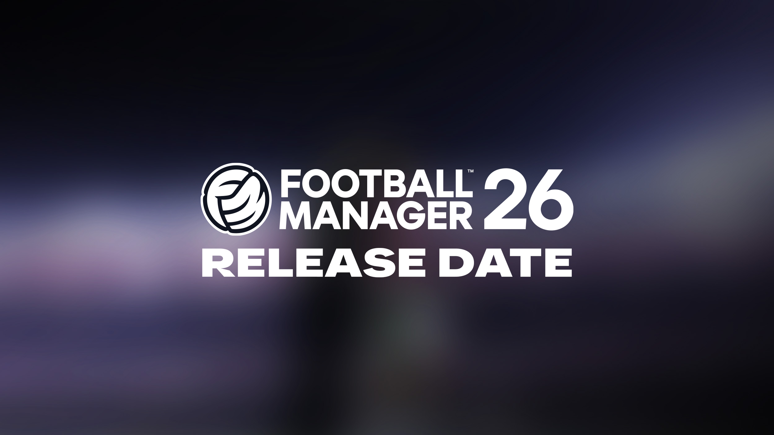 The official release dates for Football Manager 2026 video-game.